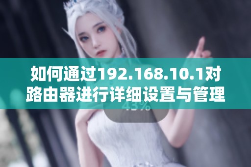 如何通过192.168.10.1对路由器进行详细设置与管理指南