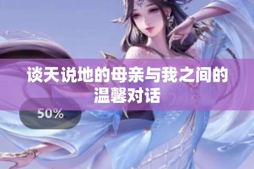 谈天说地的母亲与我之间的温馨对话