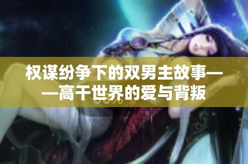 权谋纷争下的双男主故事——高干世界的爱与背叛