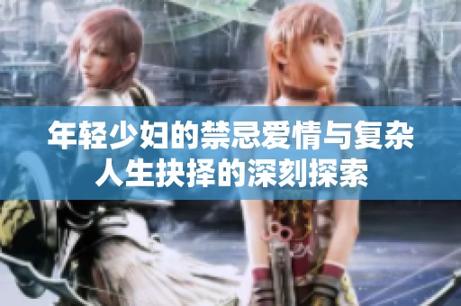 年轻少妇的禁忌爱情与复杂人生抉择的深刻探索