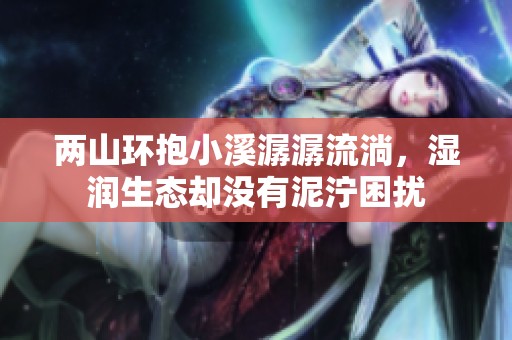 两山环抱小溪潺潺流淌，湿润生态却没有泥泞困扰