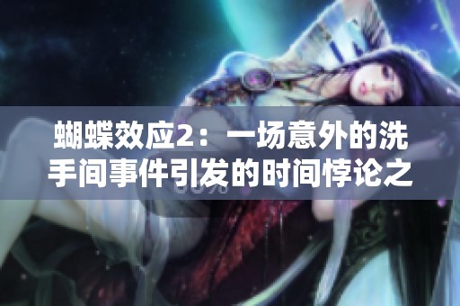 蝴蝶效应2：一场意外的洗手间事件引发的时间悖论之旅