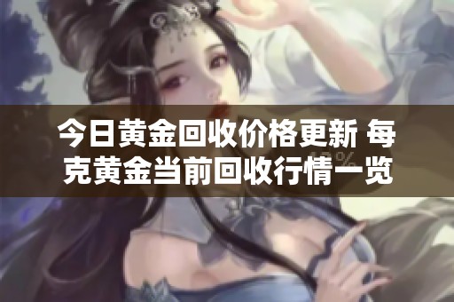 今日黄金回收价格更新 每克黄金当前回收行情一览