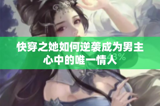 快穿之她如何逆袭成为男主心中的唯一情人