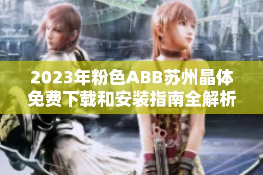 2023年粉色ABB苏州晶体免费下载和安装指南全解析