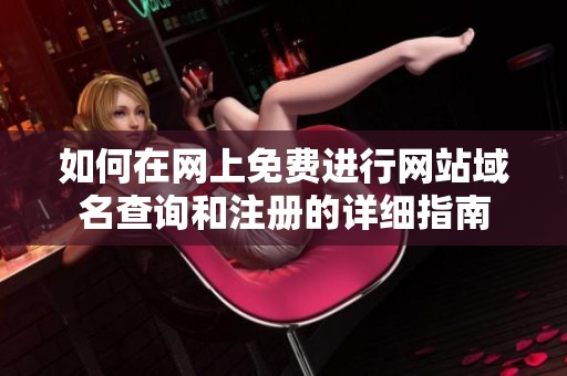 如何在网上免费进行网站域名查询和注册的详细指南