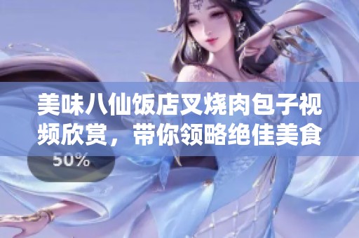 美味八仙饭店叉烧肉包子视频欣赏，带你领略绝佳美食魅力