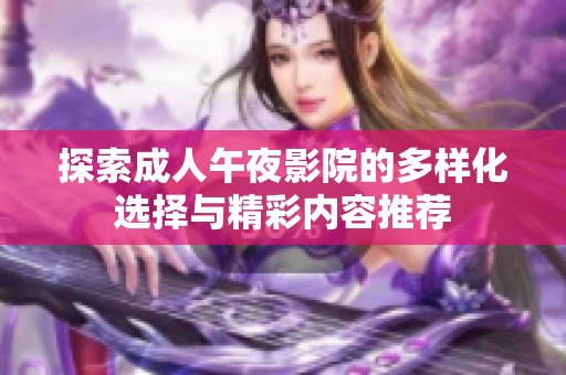 探索成人午夜影院的多样化选择与精彩内容推荐