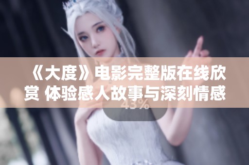 《大度》电影完整版在线欣赏 体验感人故事与深刻情感的绝佳选择
