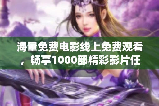 海量免费电影线上免费观看，畅享1000部精彩影片任你选择