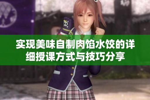 实现美味自制肉馅水饺的详细授课方式与技巧分享