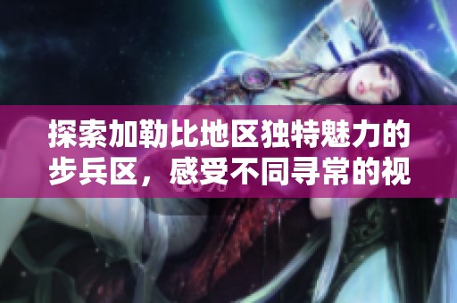 探索加勒比地区独特魅力的步兵区，感受不同寻常的视觉盛宴