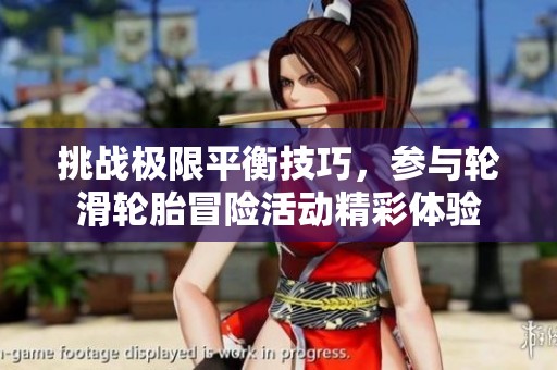 挑战极限平衡技巧，参与轮滑轮胎冒险活动精彩体验