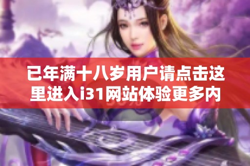 已年满十八岁用户请点击这里进入i31网站体验更多内容