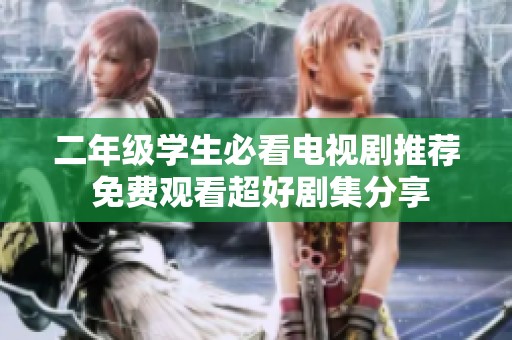 二年级学生必看电视剧推荐 免费观看超好剧集分享