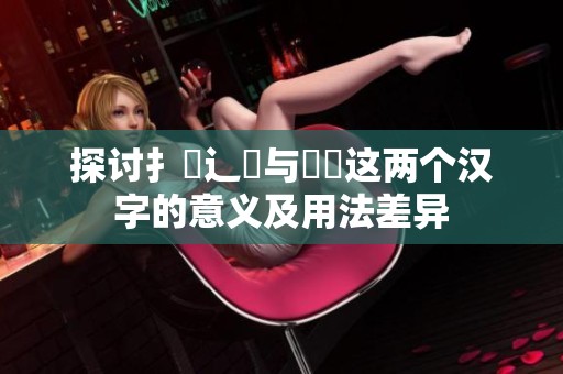 探讨扌喿辶畐与畐畬这两个汉字的意义及用法差异