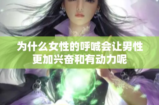 为什么女性的呼喊会让男性更加兴奋和有动力呢