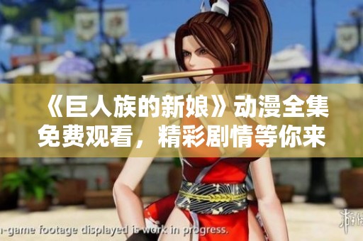 《巨人族的新娘》动漫全集免费观看，精彩剧情等你来揭晓