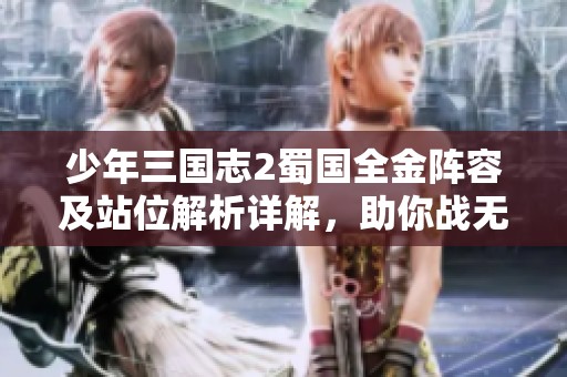 少年三国志2蜀国全金阵容及站位解析详解，助你战无不胜