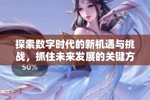 探索数字时代的新机遇与挑战，抓住未来发展的关键方向与趋势
