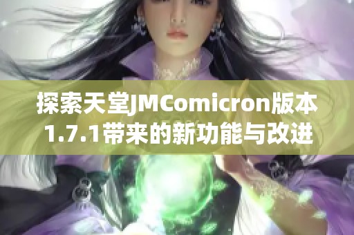 探索天堂JMComicron版本1.7.1带来的新功能与改进体验