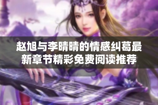 赵旭与李晴晴的情感纠葛最新章节精彩免费阅读推荐