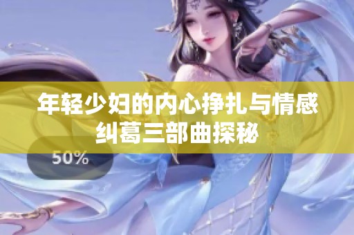 年轻少妇的内心挣扎与情感纠葛三部曲探秘