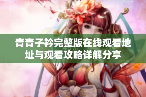 青青子衿完整版在线观看地址与观看攻略详解分享