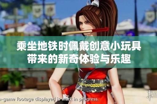乘坐地铁时佩戴创意小玩具带来的新奇体验与乐趣