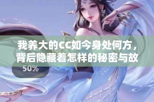 我养大的CC如今身处何方，背后隐藏着怎样的秘密与故事