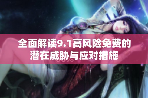 全面解读9.1高风险免费的潜在威胁与应对措施