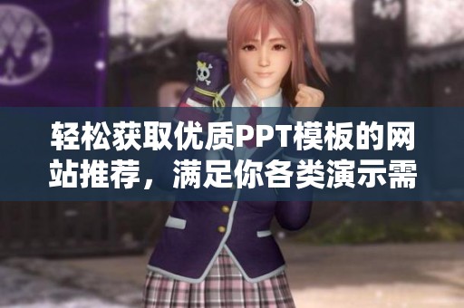 轻松获取优质PPT模板的网站推荐，满足你各类演示需求的最佳选择