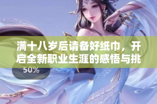 满十八岁后请备好纸巾，开启全新职业生涯的感悟与挑战