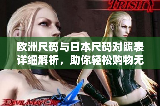 欧洲尺码与日本尺码对照表详细解析，助你轻松购物无忧