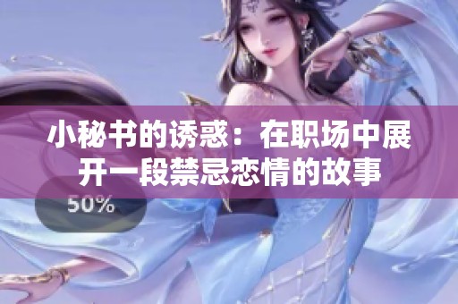 小秘书的诱惑：在职场中展开一段禁忌恋情的故事