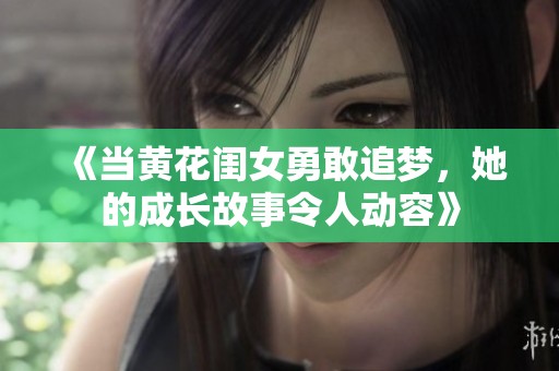 《当黄花闺女勇敢追梦，她的成长故事令人动容》