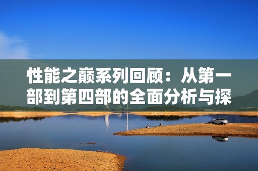 性能之巅系列回顾：从第一部到第四部的全面分析与探讨