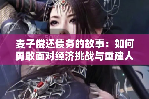 麦子偿还债务的故事：如何勇敢面对经济挑战与重建人生新篇