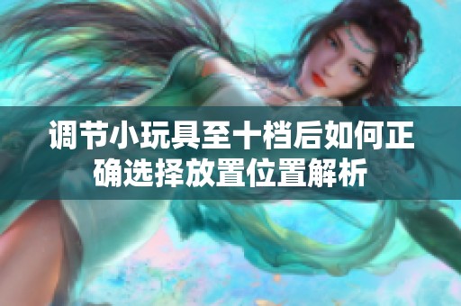调节小玩具至十档后如何正确选择放置位置解析