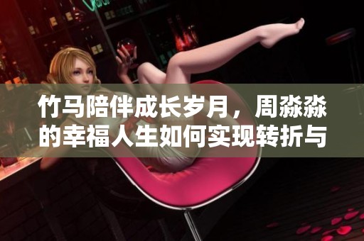 竹马陪伴成长岁月，周淼淼的幸福人生如何实现转折与蜕变