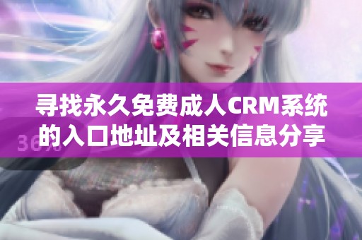 寻找永久免费成人CRM系统的入口地址及相关信息分享