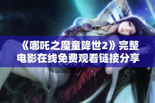《哪吒之魔童降世2》完整电影在线免费观看链接分享