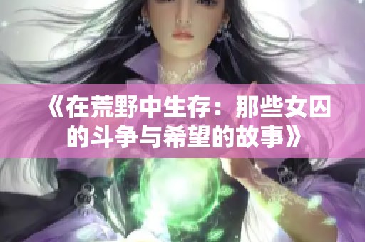 《在荒野中生存：那些女囚的斗争与希望的故事》