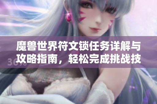 魔兽世界符文锁任务详解与攻略指南，轻松完成挑战技巧分享