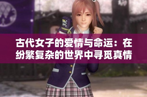 古代女子的爱情与命运：在纷繁复杂的世界中寻觅真情的故事