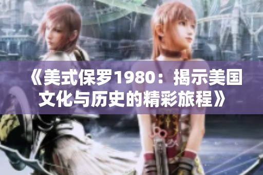 《美式保罗1980：揭示美国文化与历史的精彩旅程》