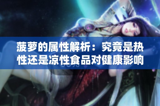 菠萝的属性解析：究竟是热性还是凉性食品对健康影响多大