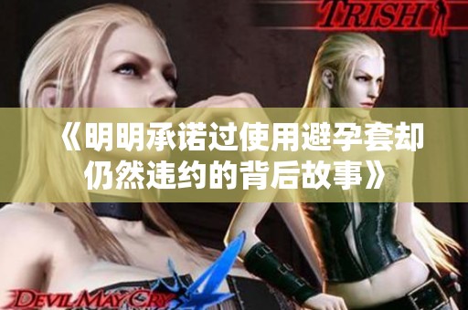 《明明承诺过使用避孕套却仍然违约的背后故事》