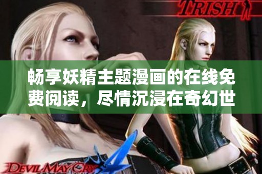 畅享妖精主题漫画的在线免费阅读，尽情沉浸在奇幻世界中