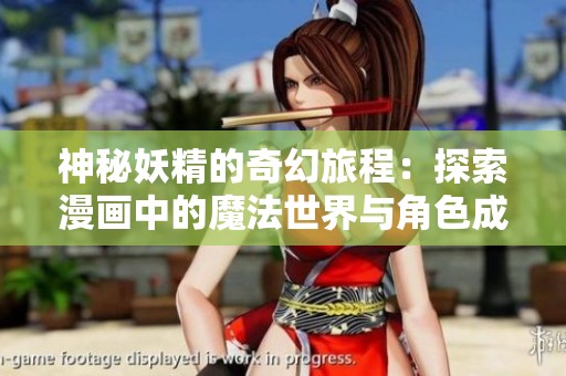 神秘妖精的奇幻旅程：探索漫画中的魔法世界与角色成长